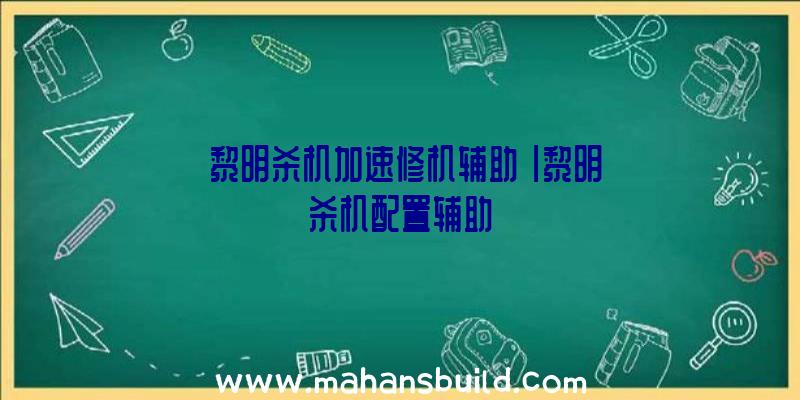 「黎明杀机加速修机辅助」|黎明杀机配置辅助